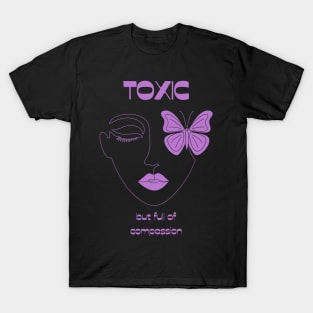 Toxic but full of compassion T-Shirt